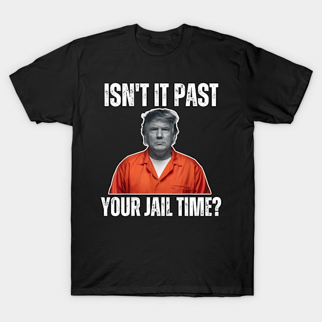 Isn't-it-past-your-jail-time T-Shirt by Alexa